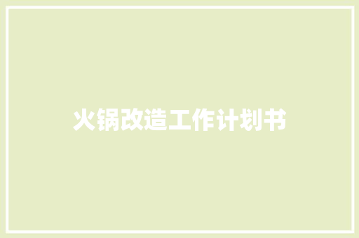 火锅改造工作计划书