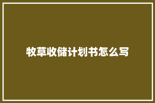 牧草收储计划书怎么写