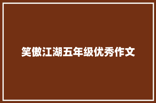 笑傲江湖五年级优秀作文 写作社区