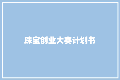珠宝创业大赛计划书