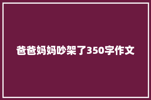 爸爸妈妈吵架了350字作文 词汇积累
