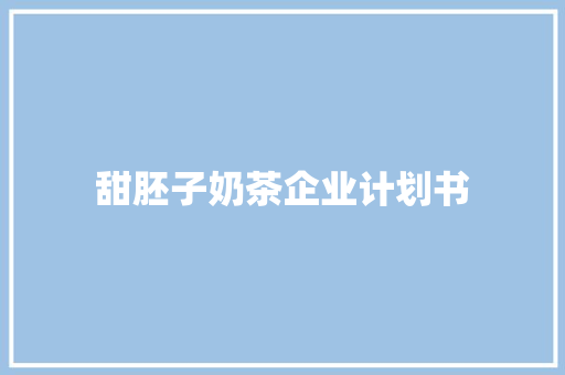 甜胚子奶茶企业计划书