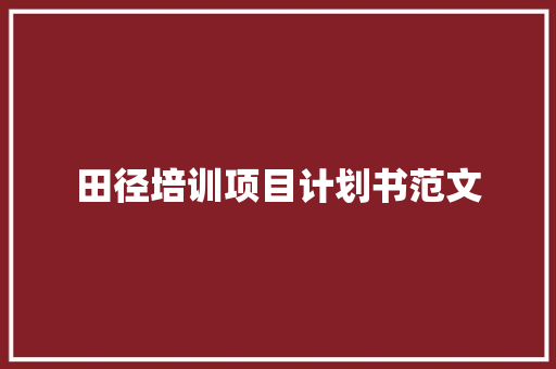 田径培训项目计划书范文