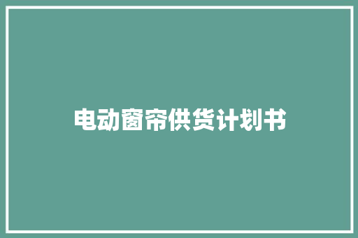 电动窗帘供货计划书