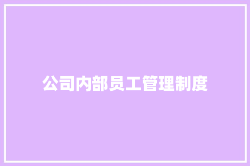 公司内部员工管理制度 报告写作
