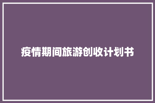 疫情期间旅游创收计划书 报告写作
