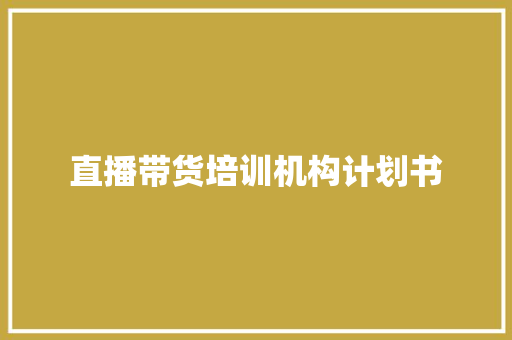 直播带货培训机构计划书