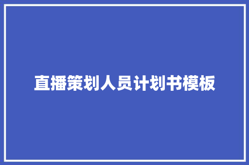 直播策划人员计划书模板 报告写作