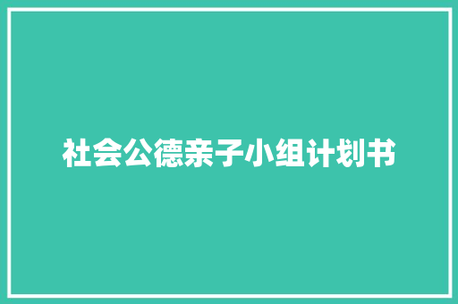 社会公德亲子小组计划书