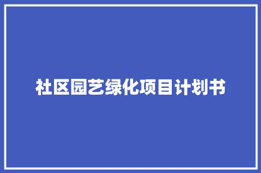 社区园艺绿化项目计划书