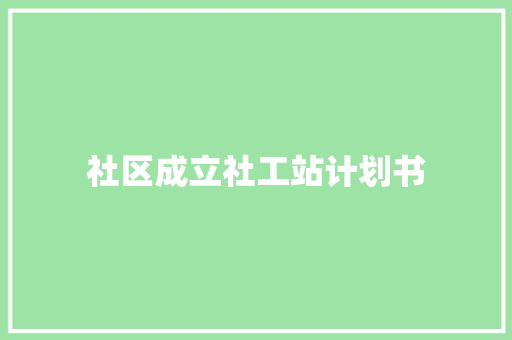 社区成立社工站计划书