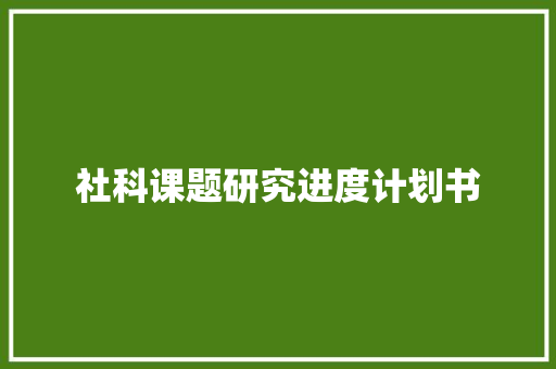 社科课题研究进度计划书