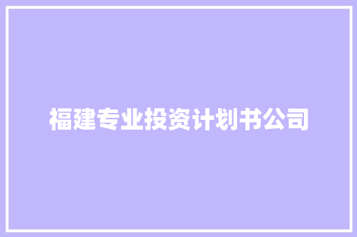 福建专业投资计划书公司