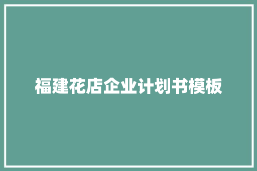 福建花店企业计划书模板