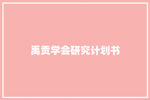 禹贡学会研究计划书 范文赏析