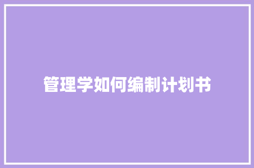 管理学如何编制计划书