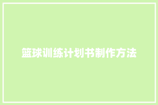 篮球训练计划书制作方法