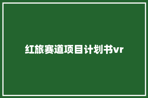 红旅赛道项目计划书vr