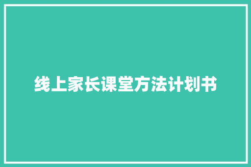 线上家长课堂方法计划书
