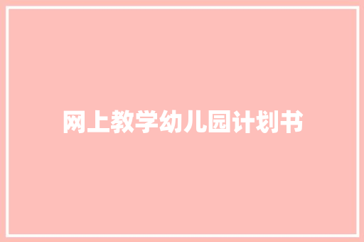 网上教学幼儿园计划书 写作社区