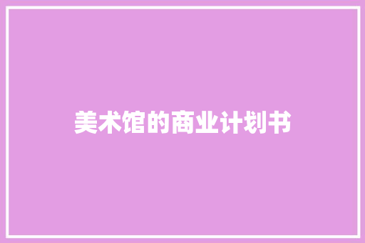 美术馆的商业计划书 写作社区