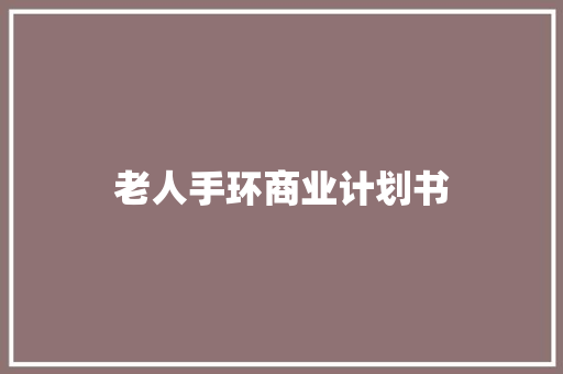 老人手环商业计划书 写作素材
