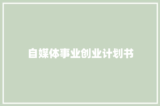 自媒体事业创业计划书