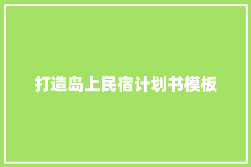 打造岛上民宿计划书模板