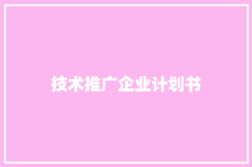 技术推广企业计划书