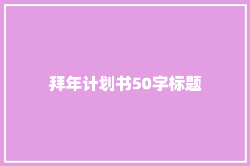 拜年计划书50字标题