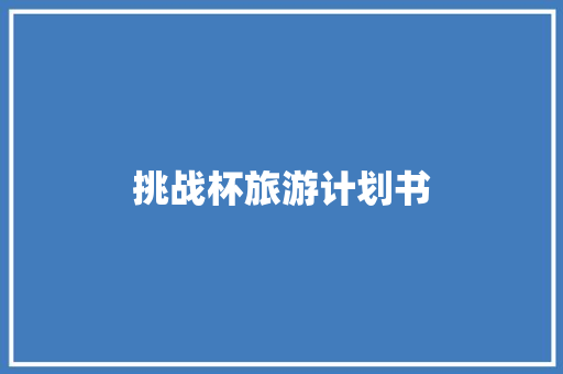 挑战杯旅游计划书