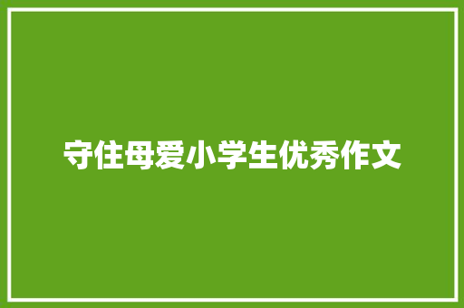 守住母爱小学生优秀作文 写作素材