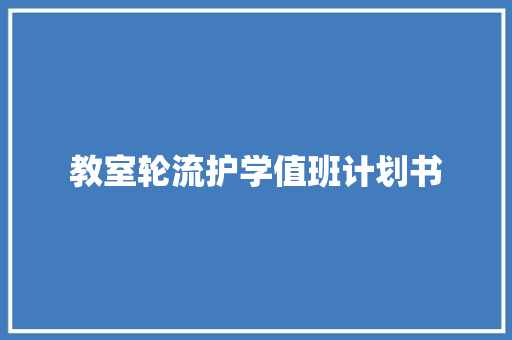 教室轮流护学值班计划书