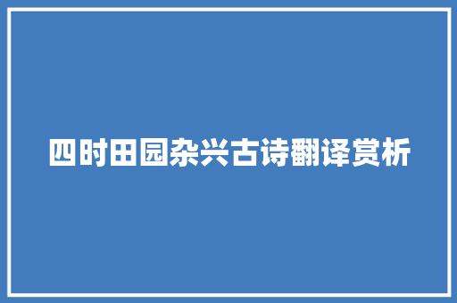 四时田园杂兴古诗翻译赏析 写作素材