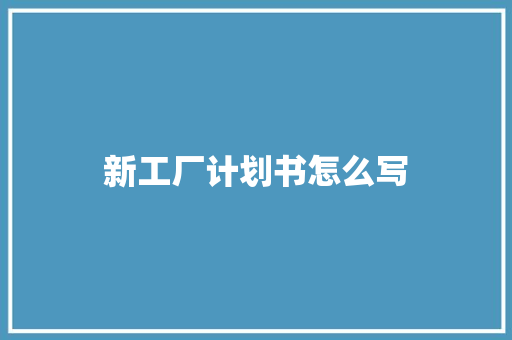 新工厂计划书怎么写