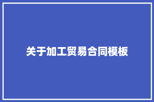 关于加工贸易合同模板 范文赏析