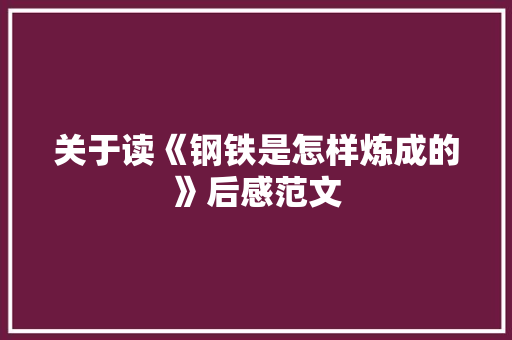关于读《钢铁是怎样炼成的》后感范文 商业文案
