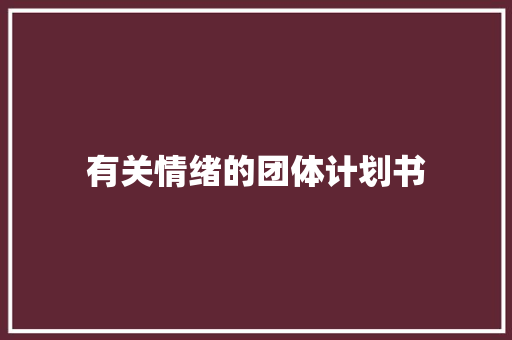 有关情绪的团体计划书