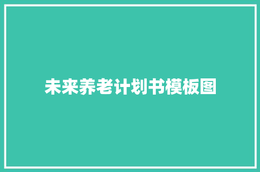 未来养老计划书模板图