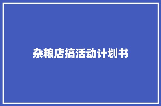 杂粮店搞活动计划书 范文赏析