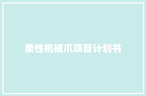 柔性机械爪项目计划书