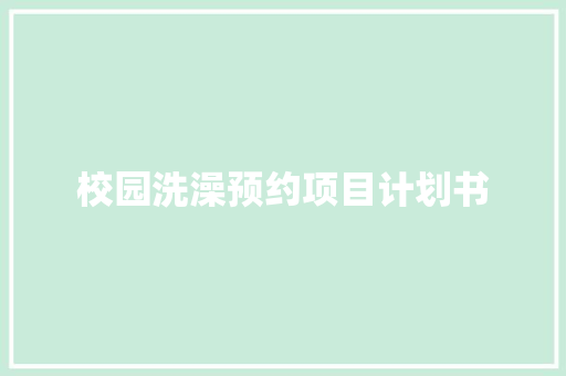 校园洗澡预约项目计划书 写作社区