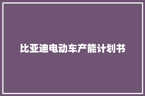比亚迪电动车产能计划书