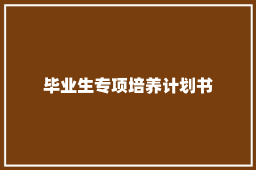 毕业生专项培养计划书