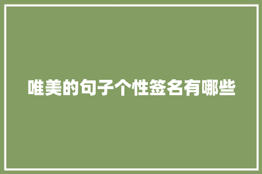 唯美的句子个性签名有哪些 写作技巧
