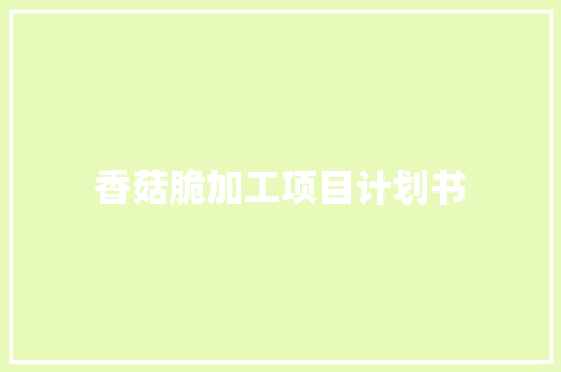 香菇脆加工项目计划书 词汇积累