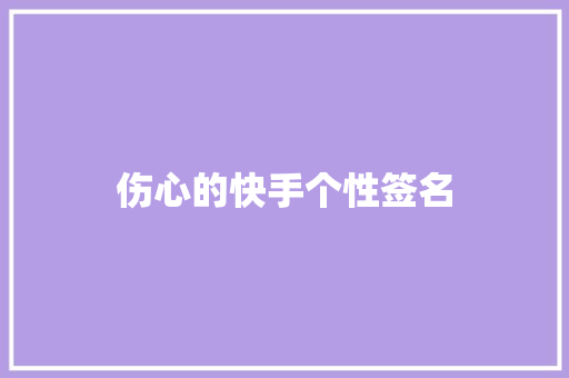 伤心的快手个性签名 写作社区