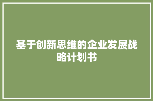 基于创新思维的企业发展战略计划书 写作素材