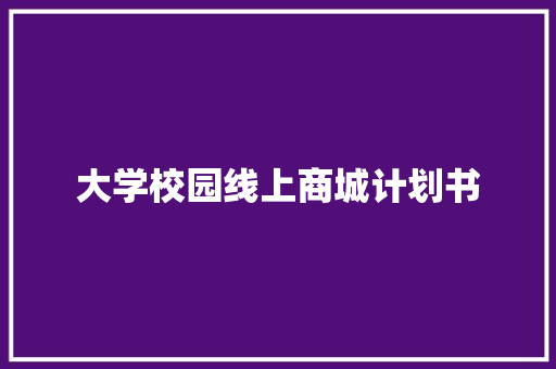 大学校园线上商城计划书 商业文案