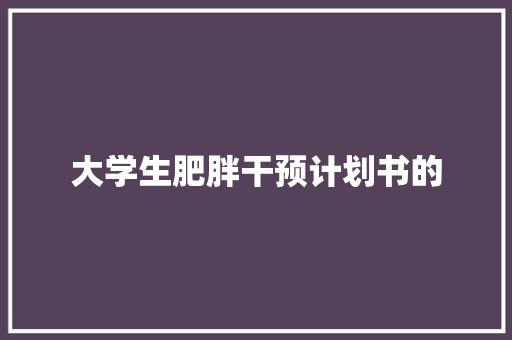 大学生肥胖干预计划书的